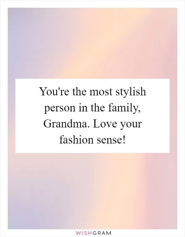 You're the most stylish person in the family, Grandma. Love your fashion sense!