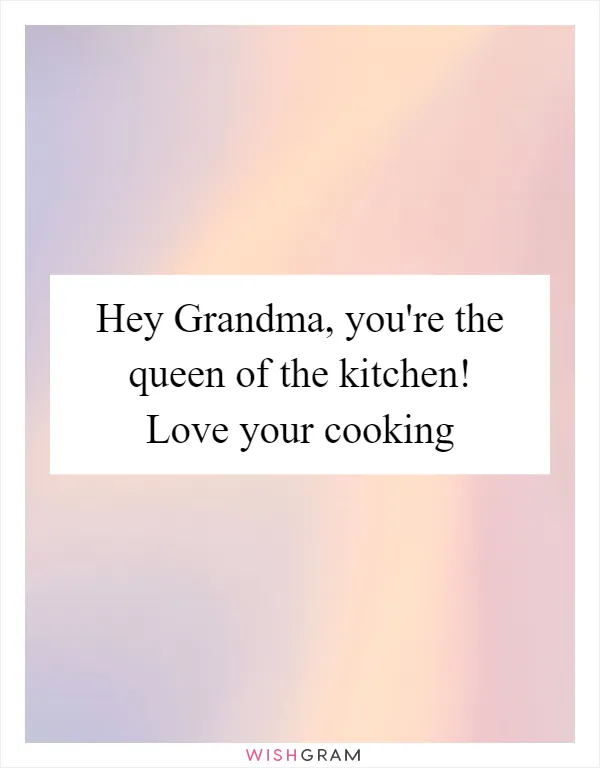 Hey Grandma, you're the queen of the kitchen! Love your cooking