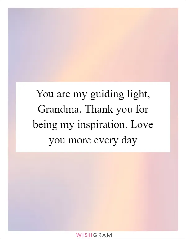 You are my guiding light, Grandma. Thank you for being my inspiration. Love you more every day