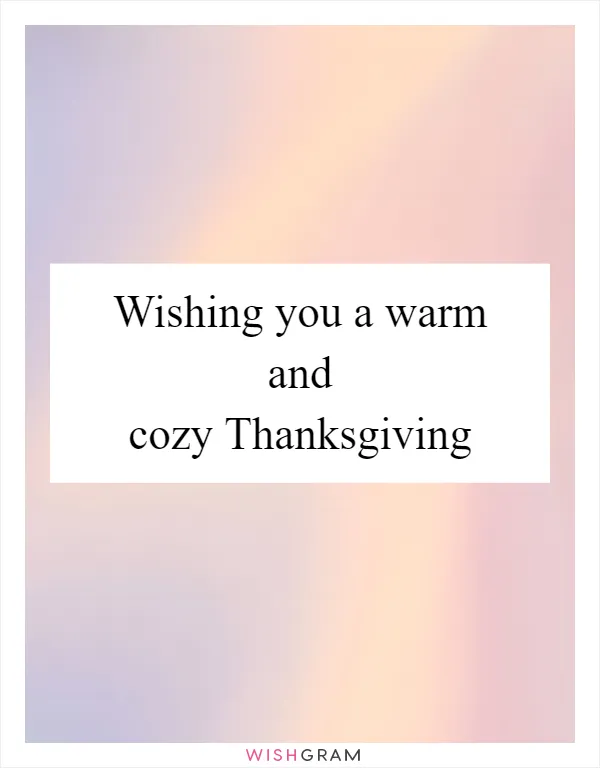 Wishing you a warm and cozy Thanksgiving