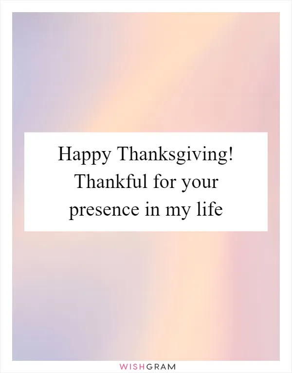 Happy Thanksgiving! Thankful for your presence in my life
