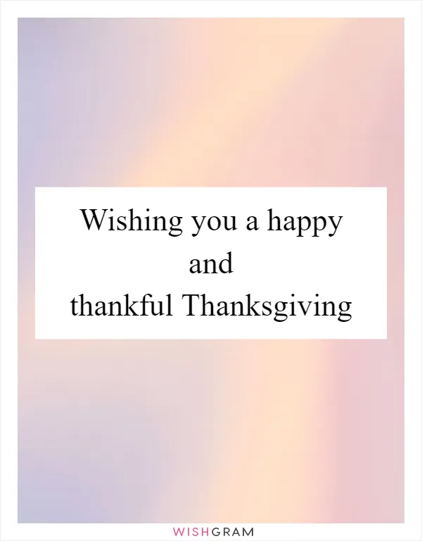 Wishing you a happy and thankful Thanksgiving