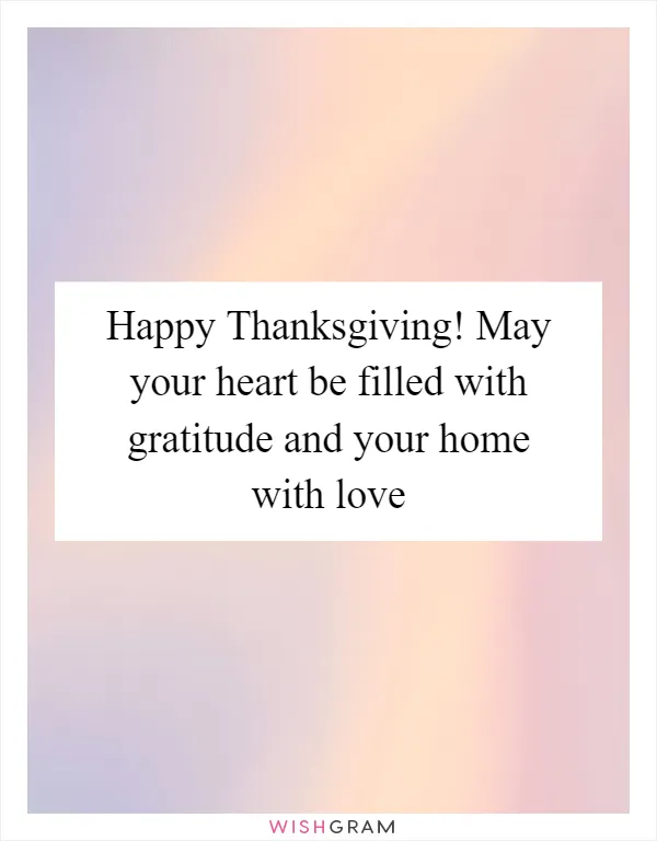 Happy Thanksgiving! May your heart be filled with gratitude and your home with love