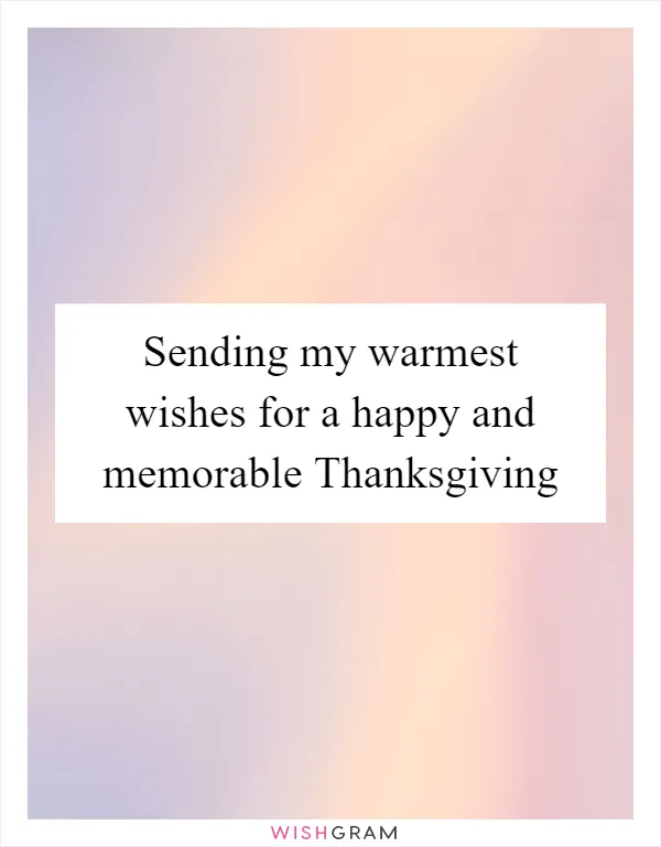 Sending my warmest wishes for a happy and memorable Thanksgiving