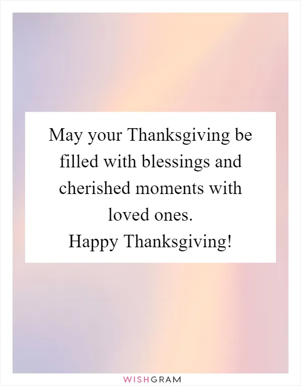 May your Thanksgiving be filled with blessings and cherished moments with loved ones. Happy Thanksgiving!