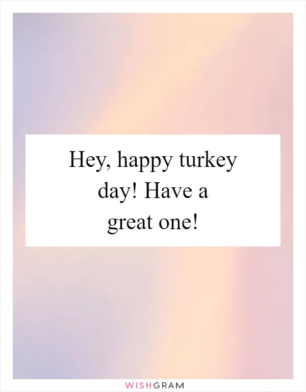 Hey, happy turkey day! Have a great one!