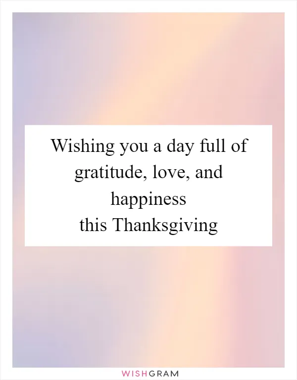 Wishing you a day full of gratitude, love, and happiness this Thanksgiving
