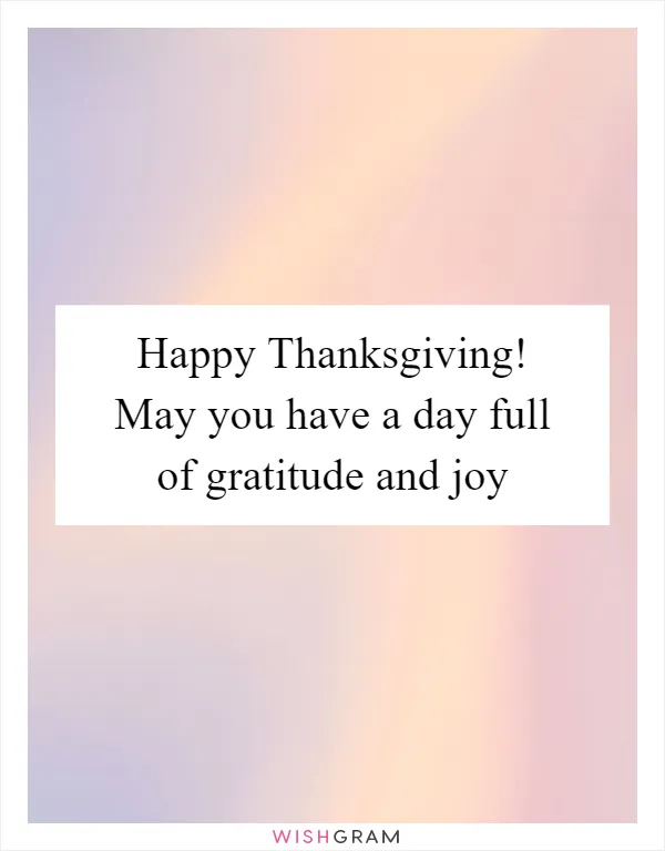 Happy Thanksgiving! May you have a day full of gratitude and joy