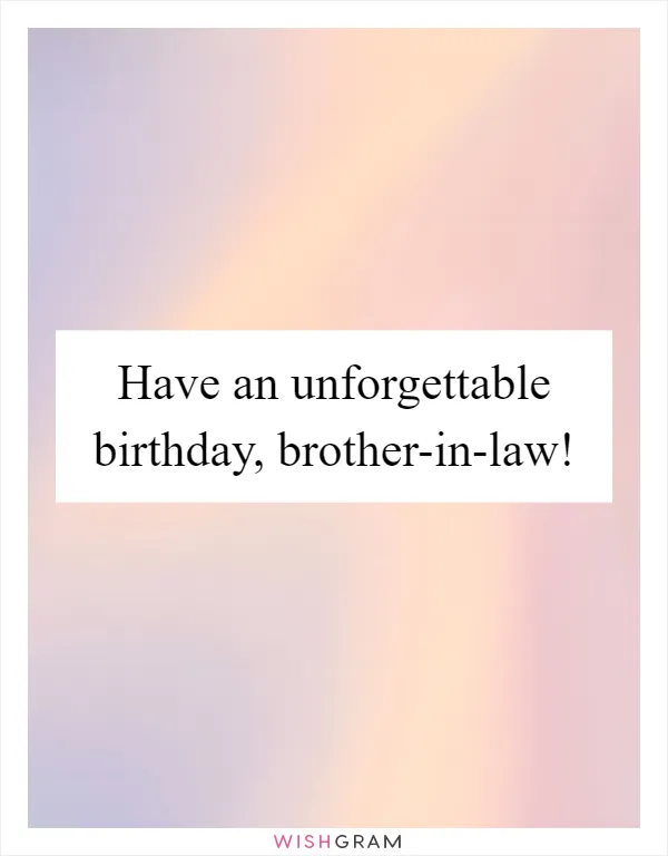Have an unforgettable birthday, brother-in-law!