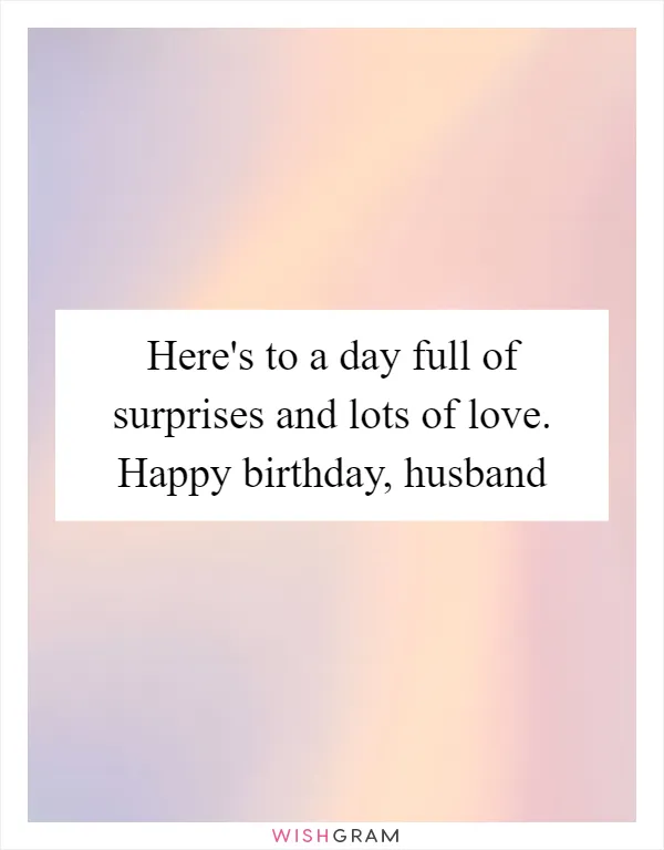 Here's to a day full of surprises and lots of love. Happy birthday, husband