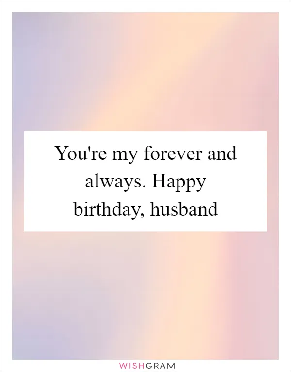 You're my forever and always. Happy birthday, husband