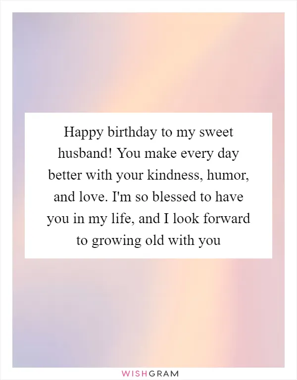 Happy birthday to my sweet husband! You make every day better with your kindness, humor, and love. I'm so blessed to have you in my life, and I look forward to growing old with you