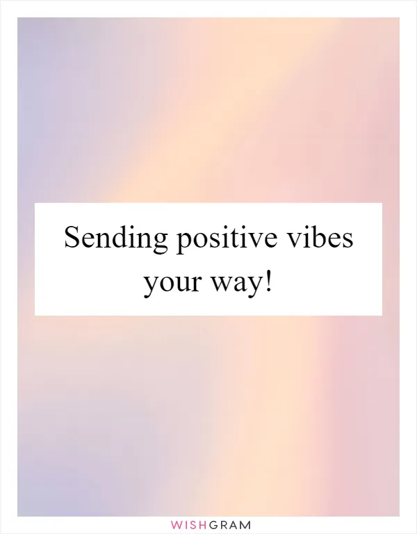 Sending positive vibes your way!
