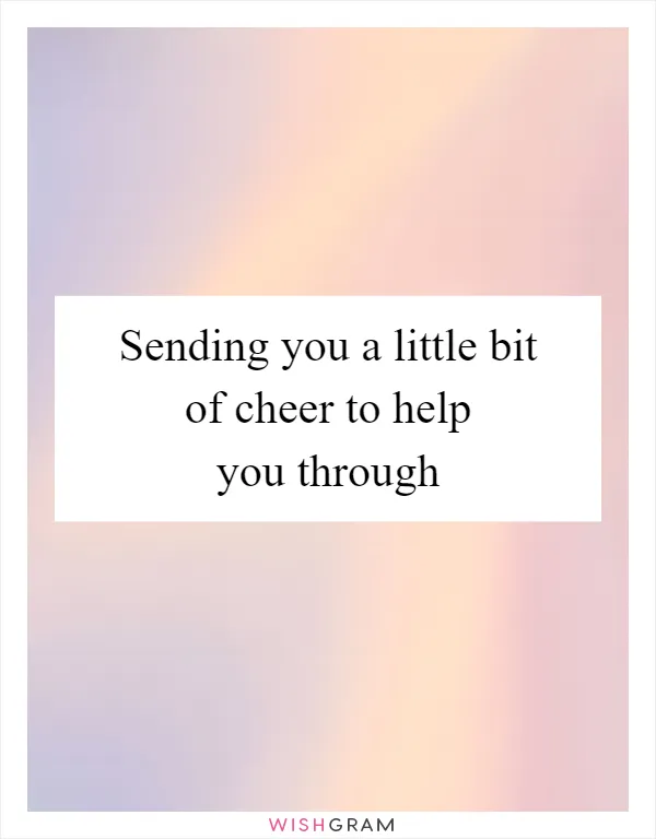 Sending you a little bit of cheer to help you through