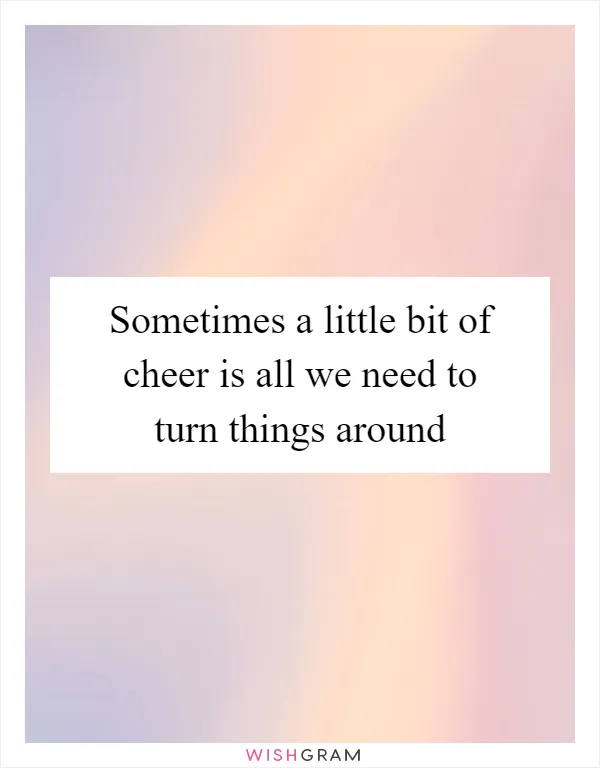 Sometimes a little bit of cheer is all we need to turn things around