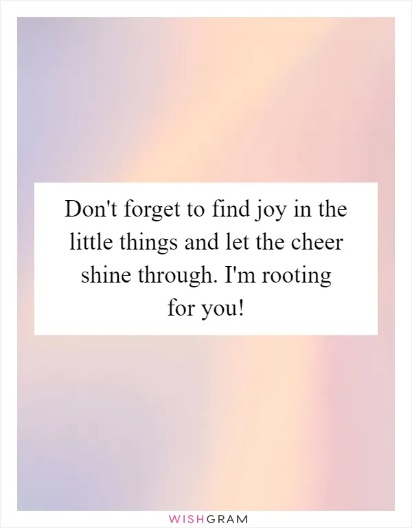 Don't forget to find joy in the little things and let the cheer shine through. I'm rooting for you!