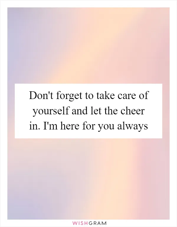 Don't forget to take care of yourself and let the cheer in. I'm here for you always