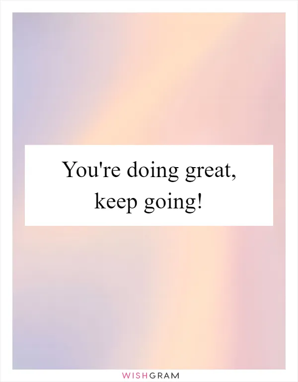 You're doing great, keep going!