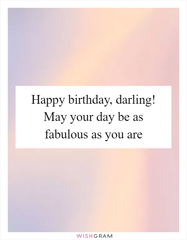 Happy birthday, darling! May your day be as fabulous as you are
