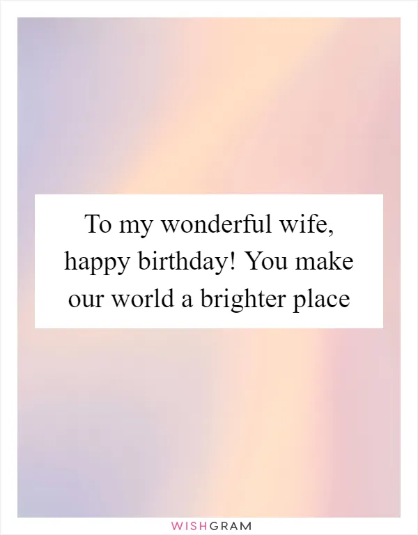 To my wonderful wife, happy birthday! You make our world a brighter place
