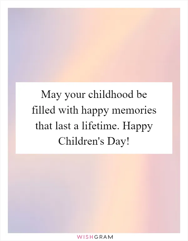 May your childhood be filled with happy memories that last a lifetime. Happy Children's Day!