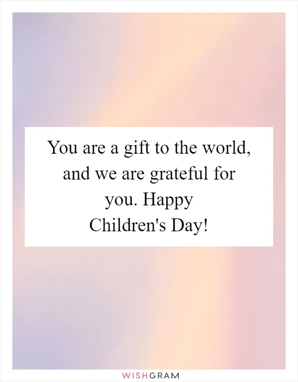 You are a gift to the world, and we are grateful for you. Happy Children's Day!