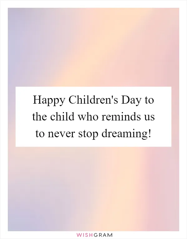 Happy Children's Day to the child who reminds us to never stop dreaming!