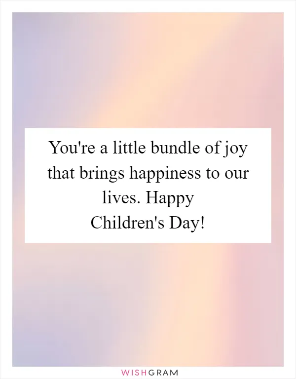 You're a little bundle of joy that brings happiness to our lives. Happy Children's Day!