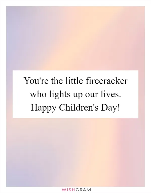 You're the little firecracker who lights up our lives. Happy Children's Day!