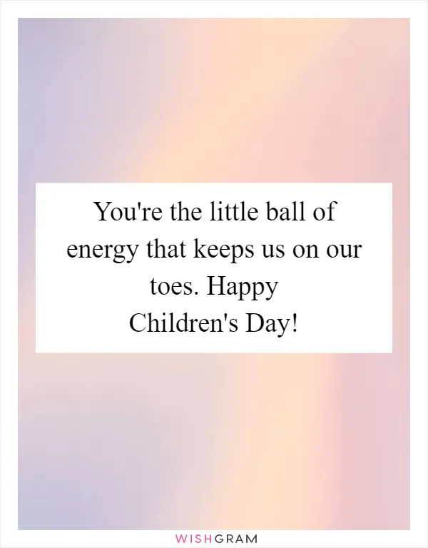 You're the little ball of energy that keeps us on our toes. Happy Children's Day!