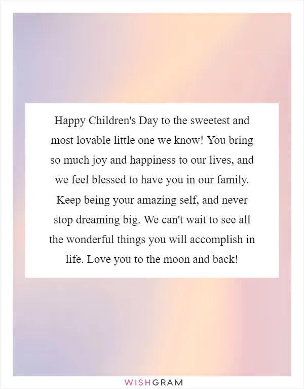 Happy Children's Day to the sweetest and most lovable little one we know! You bring so much joy and happiness to our lives, and we feel blessed to have you in our family. Keep being your amazing self, and never stop dreaming big. We can't wait to see all the wonderful things you will accomplish in life. Love you to the moon and back!