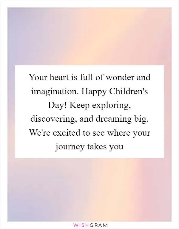 Your heart is full of wonder and imagination. Happy Children's Day! Keep exploring, discovering, and dreaming big. We're excited to see where your journey takes you