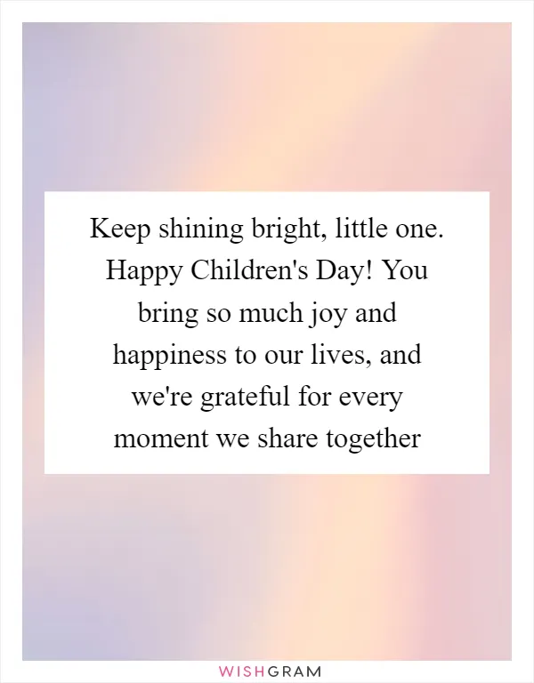 Keep shining bright, little one. Happy Children's Day! You bring so much joy and happiness to our lives, and we're grateful for every moment we share together