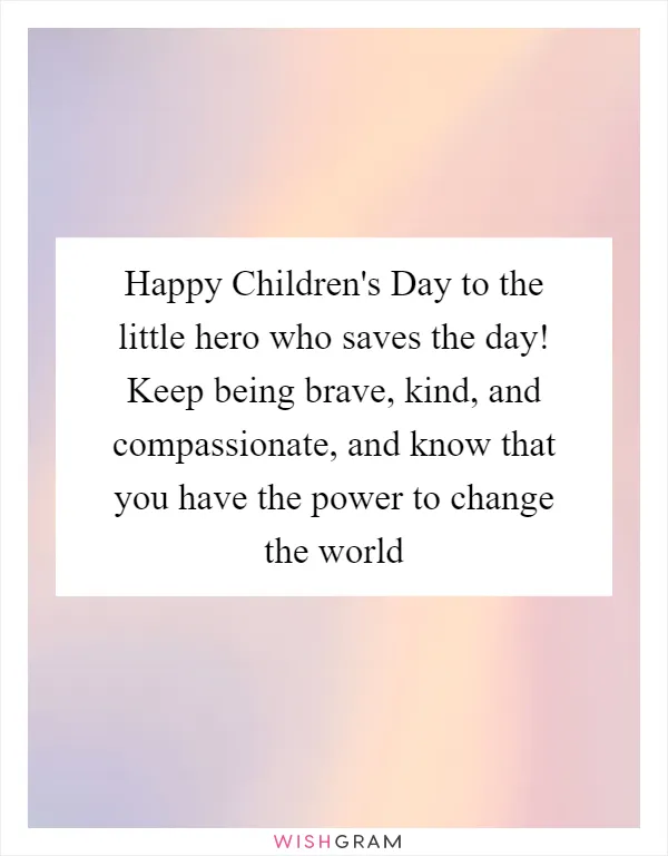 Happy Children's Day to the little hero who saves the day! Keep being brave, kind, and compassionate, and know that you have the power to change the world