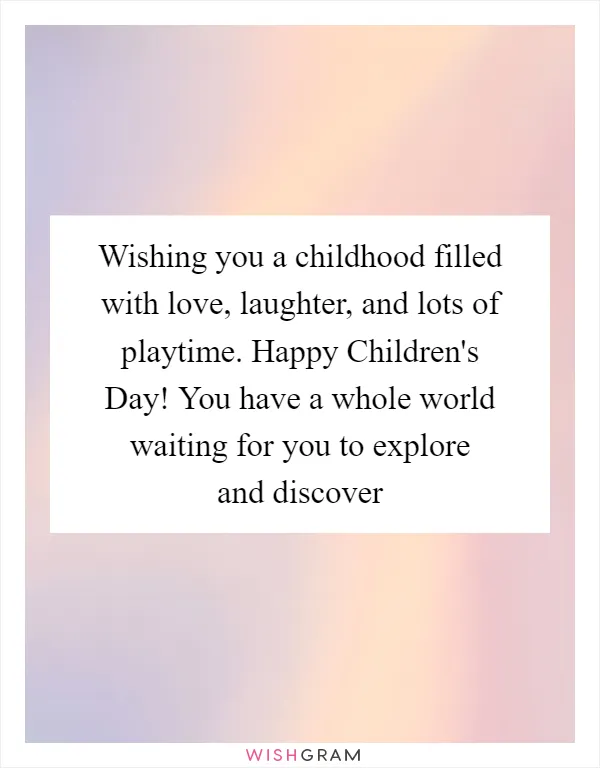 Wishing you a childhood filled with love, laughter, and lots of playtime. Happy Children's Day! You have a whole world waiting for you to explore and discover