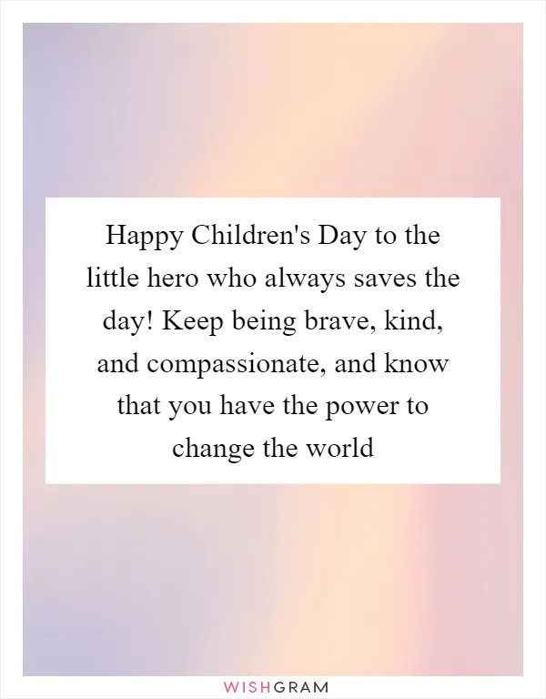 Happy Children's Day to the little hero who always saves the day! Keep being brave, kind, and compassionate, and know that you have the power to change the world