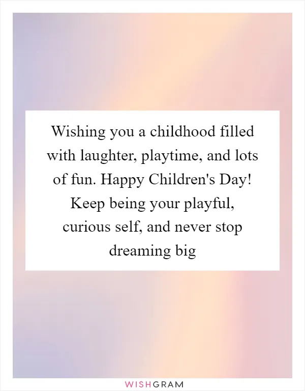 Wishing you a childhood filled with laughter, playtime, and lots of fun. Happy Children's Day! Keep being your playful, curious self, and never stop dreaming big