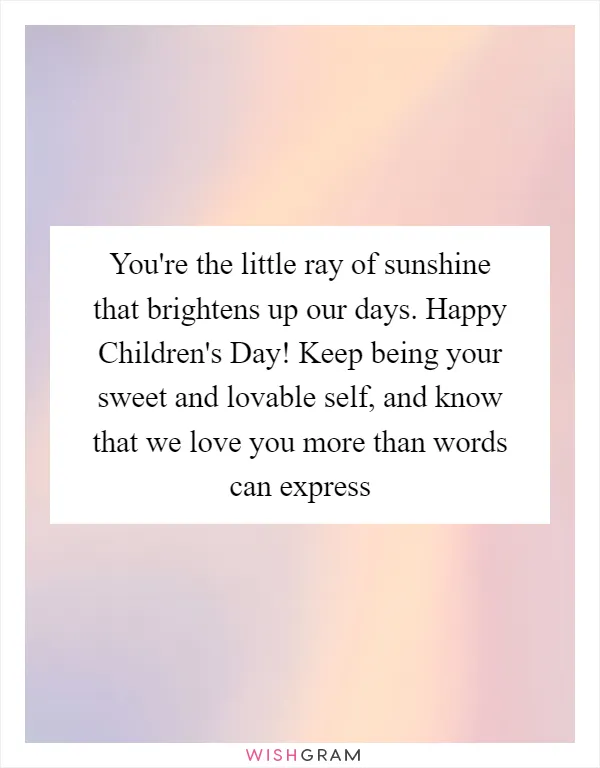 You're the little ray of sunshine that brightens up our days. Happy Children's Day! Keep being your sweet and lovable self, and know that we love you more than words can express