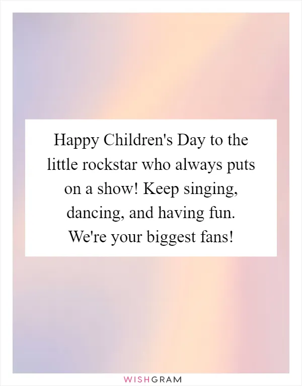 Happy Children's Day to the little rockstar who always puts on a show! Keep singing, dancing, and having fun. We're your biggest fans!