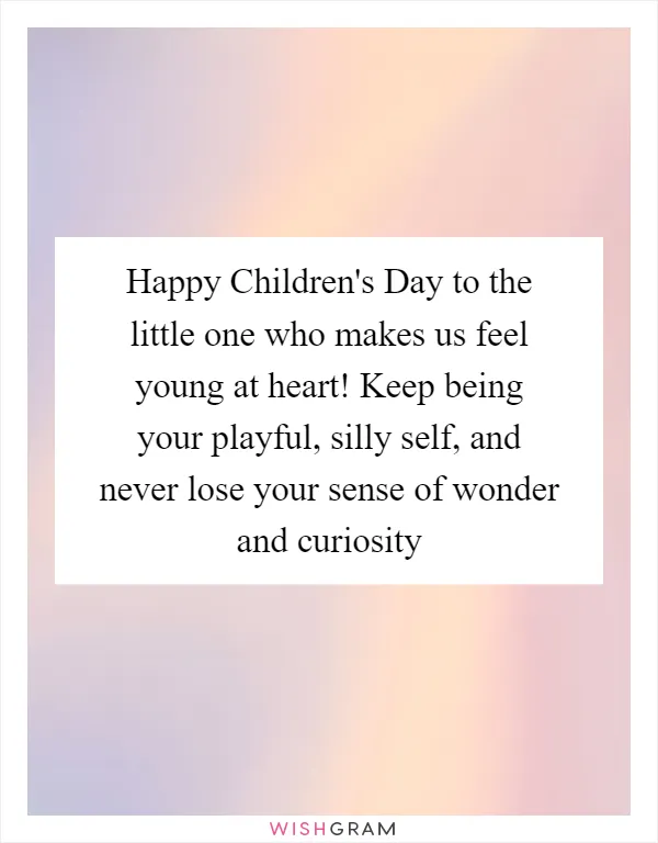 Happy Children's Day to the little one who makes us feel young at heart! Keep being your playful, silly self, and never lose your sense of wonder and curiosity