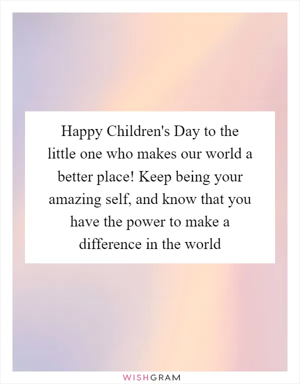 Happy Children's Day to the little one who makes our world a better place! Keep being your amazing self, and know that you have the power to make a difference in the world