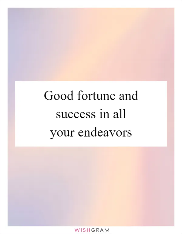 Good fortune and success in all your endeavors