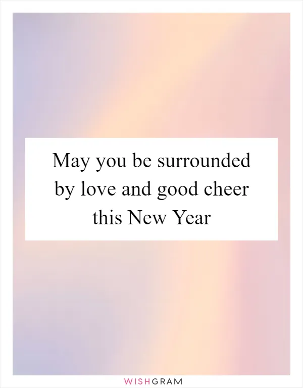 May you be surrounded by love and good cheer this New Year