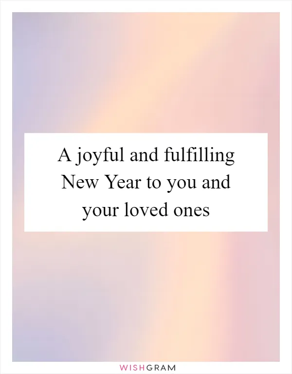 A joyful and fulfilling New Year to you and your loved ones