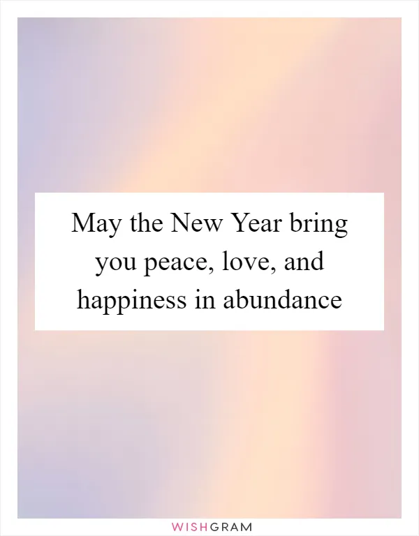 May the New Year bring you peace, love, and happiness in abundance