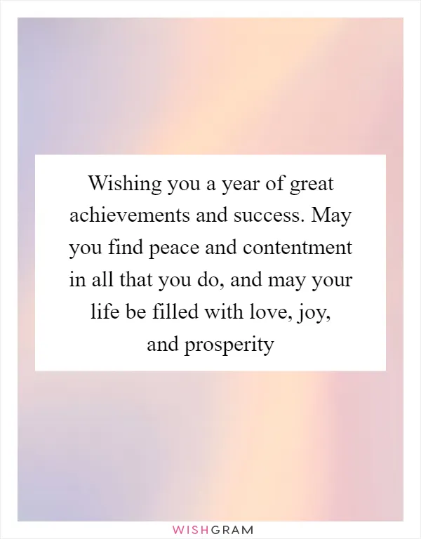 Wishing you a year of great achievements and success. May you find peace and contentment in all that you do, and may your life be filled with love, joy, and prosperity