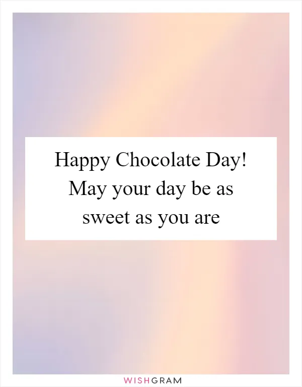 Happy Chocolate Day! May your day be as sweet as you are