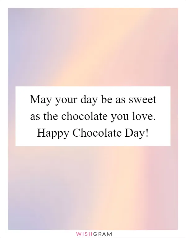 May your day be as sweet as the chocolate you love. Happy Chocolate Day!