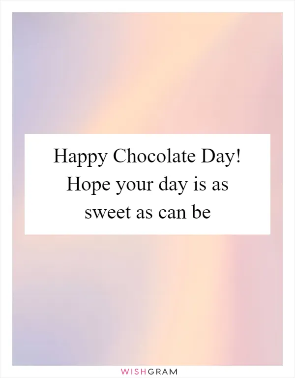 Happy Chocolate Day! Hope your day is as sweet as can be