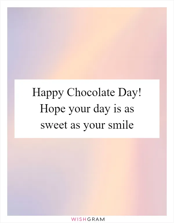 Happy Chocolate Day! Hope your day is as sweet as your smile